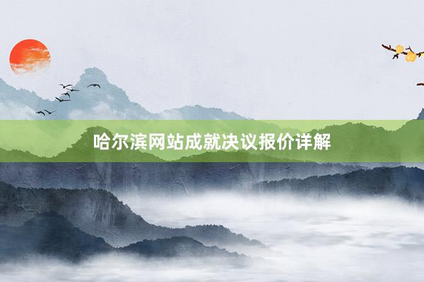 哈尔滨网站成就决议报价详解