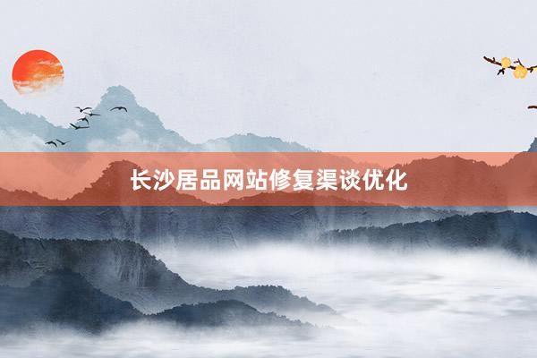 长沙居品网站修复渠谈优化
