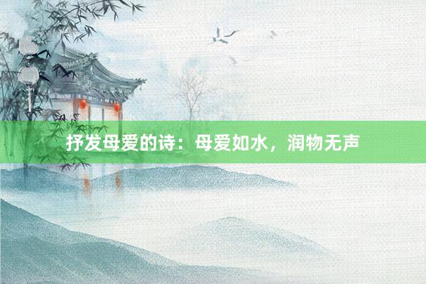 抒发母爱的诗：母爱如水，润物无声