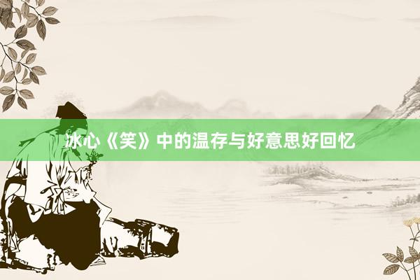冰心《笑》中的温存与好意思好回忆